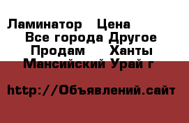 Ламинатор › Цена ­ 31 000 - Все города Другое » Продам   . Ханты-Мансийский,Урай г.